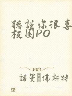 听说你很喜欢我校园PO