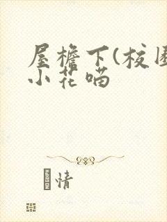 屋檐下(校园)小花喵