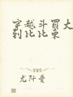 穿越斗罗大陆推到比比东