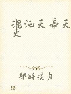 混沌天帝天地大火