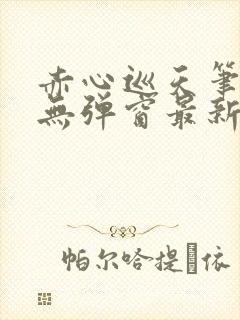 赤心巡天笔趣阁无弹窗最新