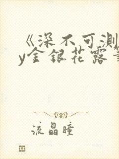 《深不可测》by金银花露笔趣阁