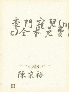 豪门宠儿(npc)全本免费阅读