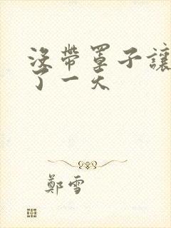 没带罩子让他C了一天