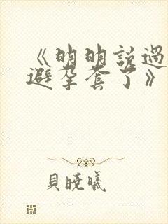 《明明说过要用避孕套了》