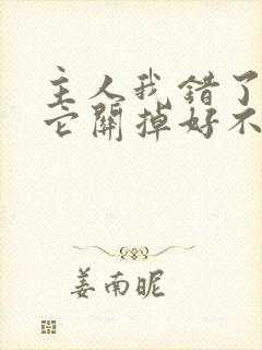 主人我错了请把它关掉好不好