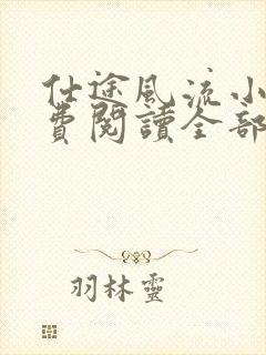 仕途风流小说免费阅读全部章节