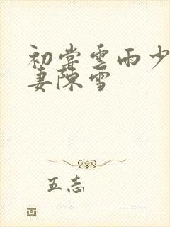 初尝云雨少妇人妻陈雪