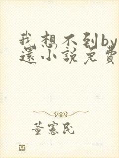 我想不到by孟还小说免费阅读