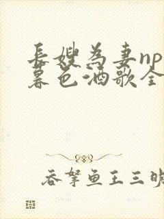 长嫂为妻npn暮色酒歌全文免费阅读笔趣阁