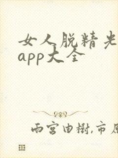 女人脱精光直播app大全