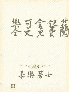 乐可金银花在线全文免费阅读笔趣阁无弹窗