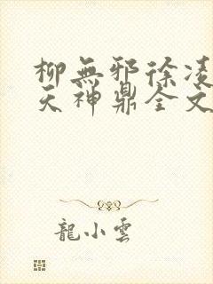 柳无邪徐凌雪吞天神鼎全文免费阅读