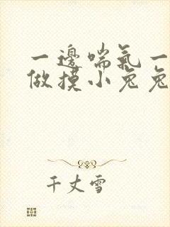 一边喘气一边叫做摸小兔兔作文