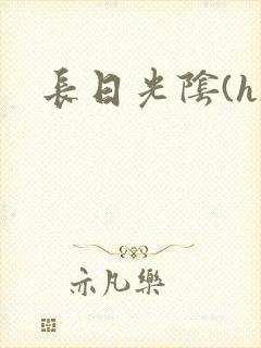 长日光阴(h)
