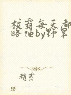 校霸每天都想攻略他by野旱烟