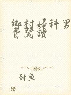 乡村妇科男医免费阅读