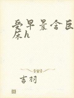 受早晨含巨龙起床h