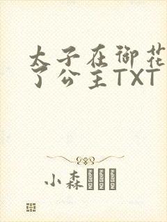 太子在御花园要了公主TXT