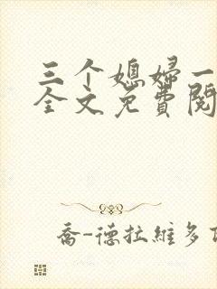 三个媳妇一锅烩全文免费阅读