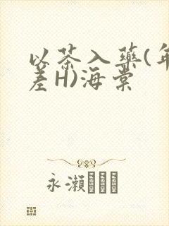 以茶入药(年龄差H)海棠