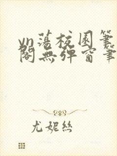 yn荡校园笔趣阁无弹窗笔趣阁