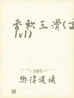 香软玉滑(高h 1v1)