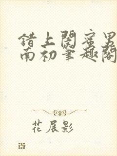 错上闺蜜男友沈南初笔趣阁