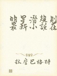 明星潜规则之皇最新小说在线阅读全文