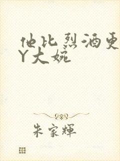 他比烈酒更撩BY大婉