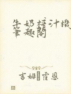 牛奶榨汁机po笔趣阁