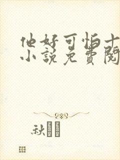 他好可怕十八鹿小说免费阅读