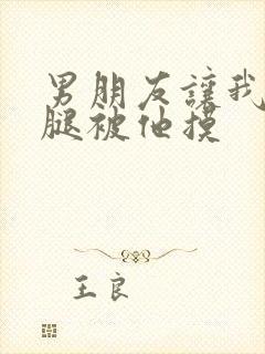 男朋友让我打开腿被他摸