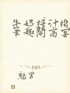 牛奶榨汁机po笔趣阁商宴清