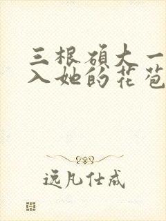 三根硕大一起挤入她的花苞演员表