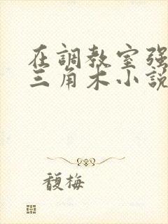 在调教室强迫坐三角木小说