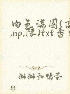 肉色满园(高h,np,限)txt番外篇