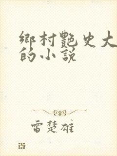 乡村艳史大肉榛的小说