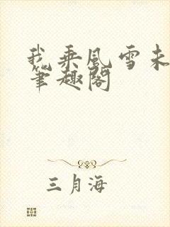 我乘风雪未删减笔趣阁