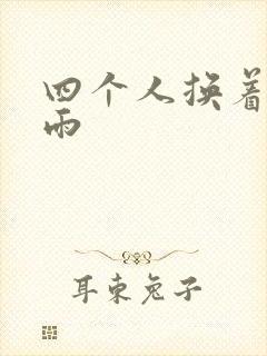 四个人换着玩春雨