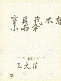 宝贝 我不想带小雨伞