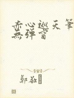 赤心巡天笔趣阁无弹窗