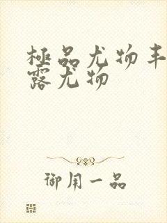 极品尤物丰满暴露尤物