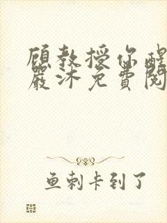 顾教授你醒了吗严沐免费阅读