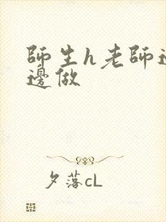 师生h老师边h边做