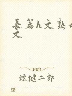 长篇h文熟妇h文