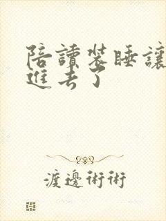 陪读装睡让他滑进去了