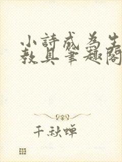 小诗成为生物课教具笔趣阁