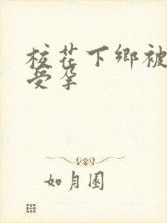 校花下乡被灌满受孕