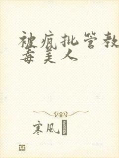 被疯批管教的恶毒美人